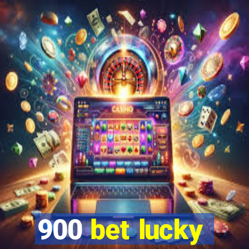 900 bet lucky